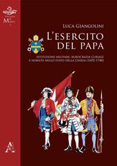 L' esercito del papa. Istituzione militare, burocrazia curiale e nobiltà nello Stato della Chiesa (1692-1740)