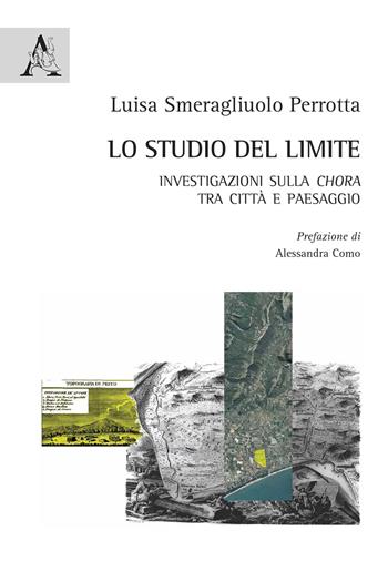 Lo studio del limite. Investigazioni sulla chora tra città e paesaggio - Luisa Smeragliuolo Perrotta - Libro Aracne 2020 | Libraccio.it