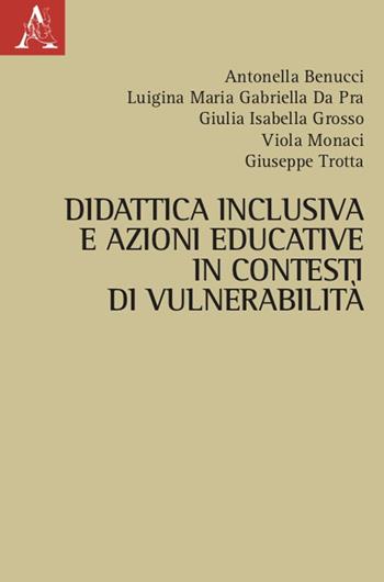 Didattica inclusiva e azioni educative in contesti di vulnerabilità - Antonella Benucci, Luigina Maria Gabriella Da Pra, Giulia Isabella Grosso - Libro Aracne 2021 | Libraccio.it