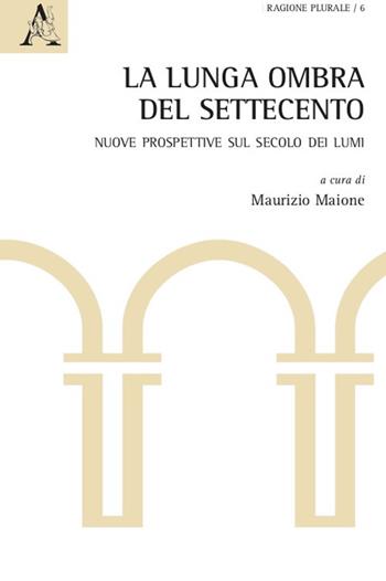La lunga ombra del Settecento. Nuove prospettive sul secolo dei lumi  - Libro Aracne 2021, Ragione plurale | Libraccio.it