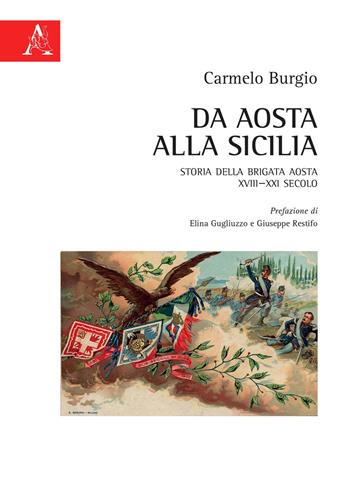 Da Aosta alla Sicilia. Storia della Brigata Aosta XVIII-XXI secolo - Carmelo Burgio - Libro Aracne 2020 | Libraccio.it