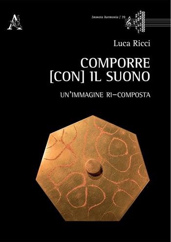 Comporre (con) il suono. Un'immagine ri-composta - Luca Ricci - Libro Aracne 2020, Immota harmonìa | Libraccio.it