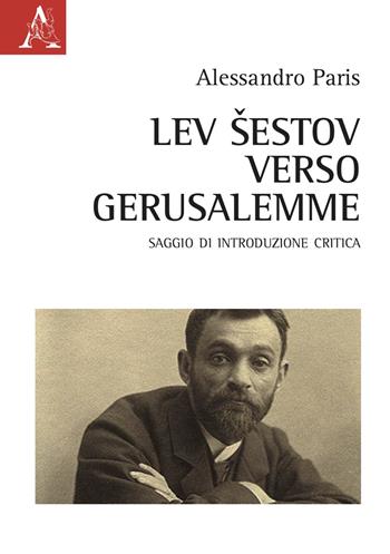 Lev Šestov. Verso Gerusalemme. Saggio di introduzione critica - Alessandro Paris - Libro Aracne 2021 | Libraccio.it