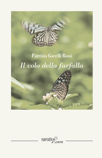 Il volo della farfalla - Patrizia Garelli Rossi - Libro Aracne 2021, NarrativAracne | Libraccio.it