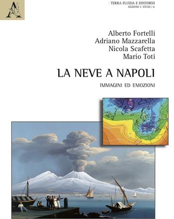 La neve a Napoli. Immagini ed emozioni - Alberto Fortelli, Adriano Mazzarella, Nicola Scafetta - Libro Aracne 2021, Terra fluida e dintorni | Libraccio.it