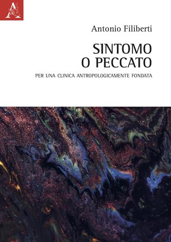 Sintomo o peccato. Per una clinica antropologicamente fondata - Antonio Filiberti - Libro Aracne 2021 | Libraccio.it