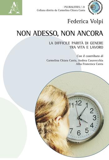 Non adesso, non ancora. La difficile parità di genere tra vita e lavoro - Federica Volpi - Libro Aracne 2021, Pluralities | Libraccio.it