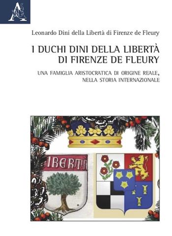 I duchi Dini della Libertà di Firenze de Fleury. Una famiglia aristocratica di origine reale, nella storia internazionale - Leonardo Dini - Libro Aracne 2021 | Libraccio.it
