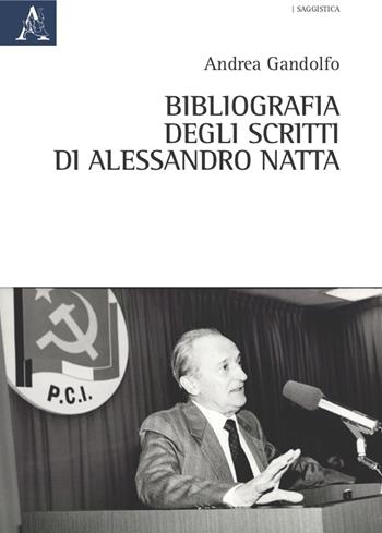 Bibliografia degli scritti di Alessandro Natta - Andrea Gandolfo - Libro Aracne 2021 | Libraccio.it
