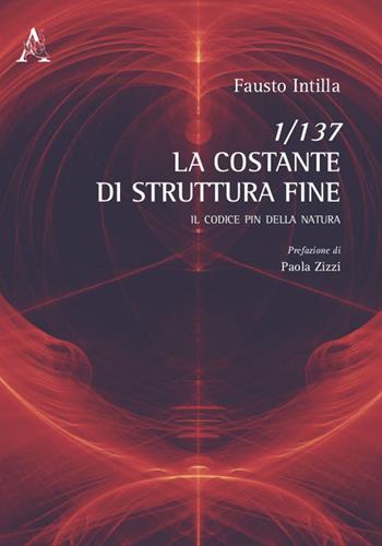 1/137. La Costante di struttura fine. Il codice PIN della natura - Fausto Intilla - Libro Aracne 2022 | Libraccio.it