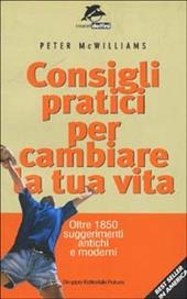 Consigli pratici per cambiare la tua vita. Oltre 1850 suggerimenti antichi e moderni