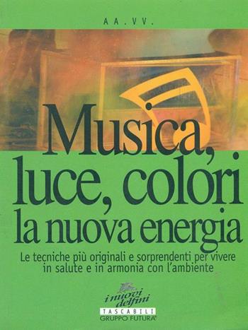 Musica, luce, colori. La nuova energia  - Libro Jackson Libri 1998, I nuovi delfini tascabili | Libraccio.it