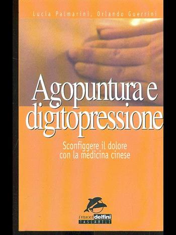 Agopuntura e digitopressione. Sconfiggere il dolore con la medicina cinese - Lucia Palmarini, Orlando Guerrini - Libro Jackson Libri 1999, I nuovi delfini | Libraccio.it