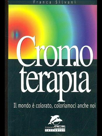 Cromoterapia. Il mondo è colorato, coloriamoci anche noi - Franca Silvani - Libro Jackson Libri 1999, I nuovi delfini | Libraccio.it