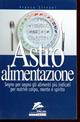 Astro alimentazione. Segno per segno gli alimenti per nutrire corpo, mente e spirito - Franca Silvani - Libro Jackson Libri 1999, I nuovi delfini | Libraccio.it