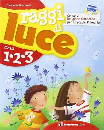 Raggi di luce. Per la 1ª, 2ª e 3ª classe elementare - Elisabetta Marchetti - Libro Theorema Libri 2014 | Libraccio.it