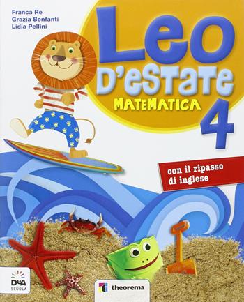 Leo d'estate. Matematica. Per la Scuola elementare. Vol. 4 - Franca Re, Grazia Bonfanti, Lidia Pellini - Libro Theorema Libri 2017 | Libraccio.it