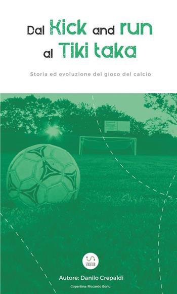 Dal Kick and run al Tiki Taka - Danilo Crepaldi - Libro StreetLib 2017 | Libraccio.it
