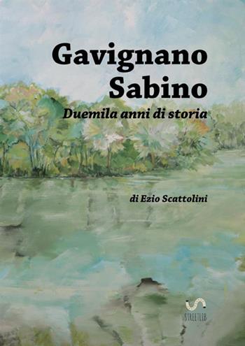 Gavignano Sabino. Duemila anni di storia - Ezio Scattolini - Libro StreetLib 2017 | Libraccio.it
