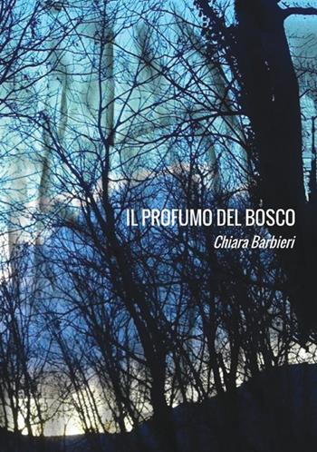 Il profumo del bosco - Chiara Barbieri - Libro StreetLib 2017 | Libraccio.it
