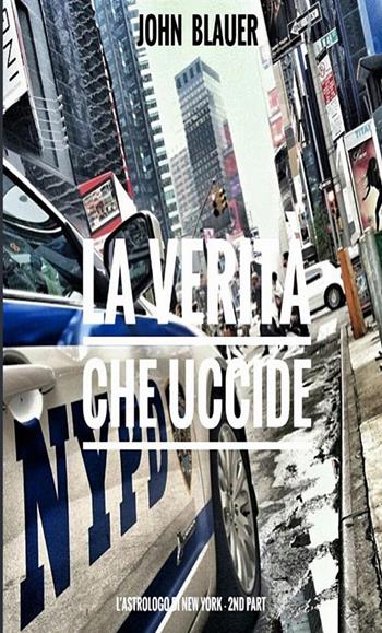 La verità che uccide. L' astrologo di New York. Vol. 2 - John Blauer - Libro StreetLib 2017 | Libraccio.it