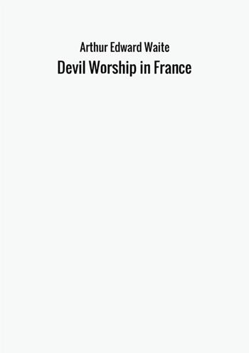 Devil worship in France - Arthur Edward Waite - Libro StreetLib 2017 | Libraccio.it