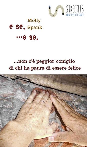 E se... e se... non c'è peggior coniglio di chi ha paura di essere felice - Molly Spank - Libro StreetLib 2017 | Libraccio.it