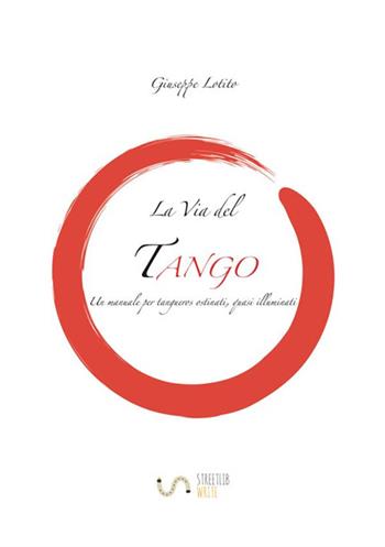 La via del tango - Giuseppe Lotito - Libro StreetLib 2017 | Libraccio.it
