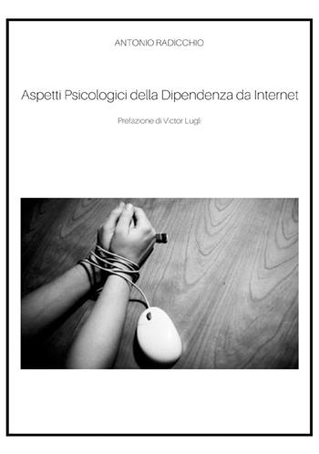 Aspetti psicologici della dipendenza da internet - Antonio Radicchio - Libro StreetLib 2018 | Libraccio.it