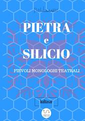 Pietra e silicio. Fievoli monologhi teatrali