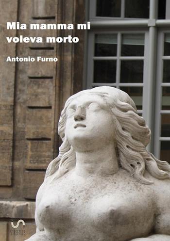 Mia mamma mi voleva morto - Antonio Furno - Libro StreetLib 2017 | Libraccio.it