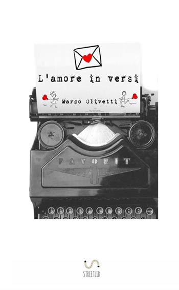 L' amore in versi - Marco Olivetti - Libro StreetLib 2017 | Libraccio.it
