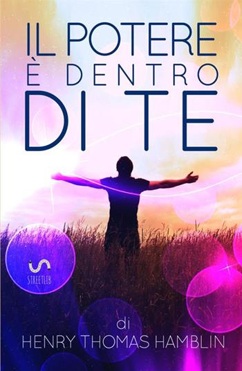 Il potere è dentro di te - Henry Thomas Hamblin - Libro StreetLib 2017 | Libraccio.it