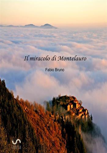 Il miracolo di Montelauro - Fabio Bruno - Libro StreetLib 2017 | Libraccio.it