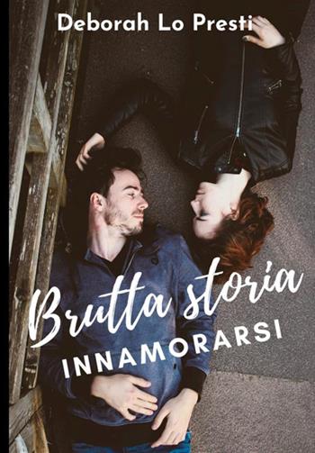 Brutta storia innamorarsi - Deborah Lo Presti - Libro StreetLib 2017 | Libraccio.it