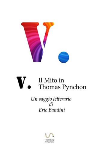 V. Il mito in Thomas Pynchon - Eric Bandini - Libro StreetLib 2017 | Libraccio.it