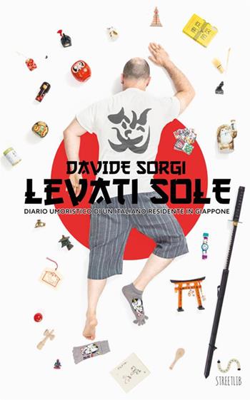 Levati Sole. Diario umoristico di un italiano residente in Giappone - Davide Sorgi - Libro StreetLib 2017 | Libraccio.it