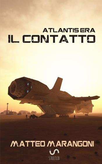 Il contatto. Atlantis Era. Vol. 1 - Matteo Marangoni - Libro StreetLib 2017 | Libraccio.it