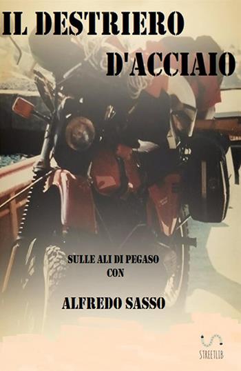 Il destriero d'acciaio (sulle ali di Pegaso) - Alfredo Sasso - Libro StreetLib 2017 | Libraccio.it