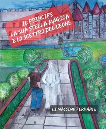 Il principe la sua stella magica e lo scettro del leone - Massimo Ferrante - Libro StreetLib 2017 | Libraccio.it