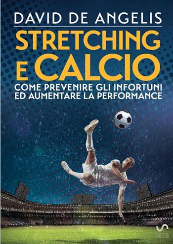 Stretching e calcio. Come prevenire gli infortuni ed aumentare la performance - David De Angelis - Libro StreetLib 2017 | Libraccio.it