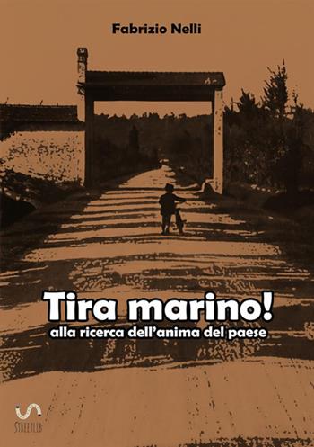 Tira marino! Alla ricerca dell'anima del paese - Fabrizio Nelli - Libro StreetLib 2017 | Libraccio.it