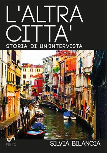 L' altra città. Storia di un'intervista. Ediz. italiana e inglese - Silvia Bilancia - Libro StreetLib 2017 | Libraccio.it