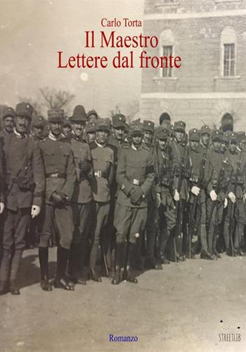 Il maestro. Lettere dal fronte - Carlo Torta - Libro StreetLib 2017 | Libraccio.it