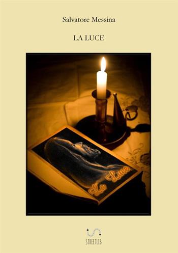 La luce - Salvatore Messina - Libro StreetLib 2017 | Libraccio.it