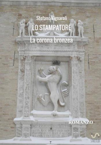 La corona bronzea. Lo stampatore - Stefano Vignaroli - Libro StreetLib 2017 | Libraccio.it