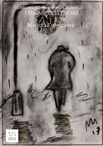 I binari del treno. I casi del commissario Locatelli - Marco Franchini - Libro StreetLib 2017 | Libraccio.it