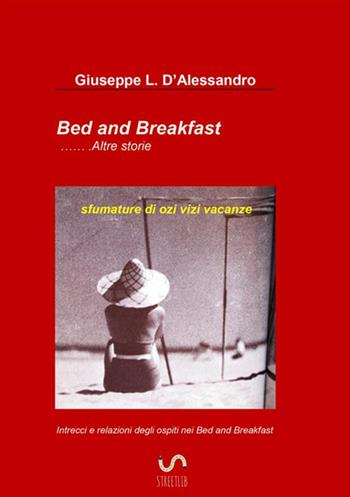 Bed & breakfast... altre storie. Sfumature di ozi vizi vacanze - Giuseppe L. D'Alessandro - Libro StreetLib 2017 | Libraccio.it