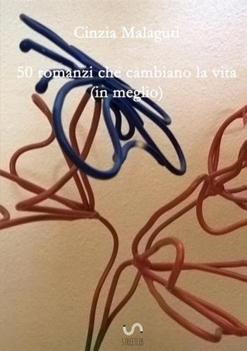 50 romanzi che cambiano la vita (in meglio) - Cinzia Malaguti - Libro StreetLib 2017 | Libraccio.it