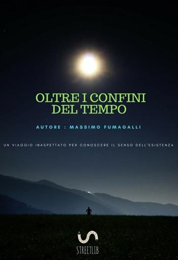 Oltre i confini del tempo - Massimo Fumagalli - Libro StreetLib 2017 | Libraccio.it
